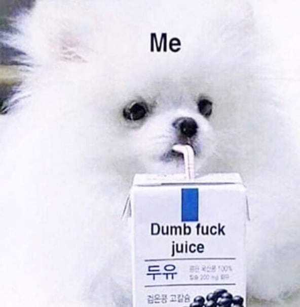 Dumb fuck juice