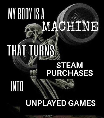 MACHINE THAT TURNS STEAM PURCHASES NTO UNPLAYED GAMES