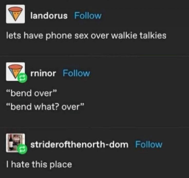 landorus lets have phone sex over walkie talkies rninor “bend суег” “bend what? over” striderofthenorth-dom hate this place
