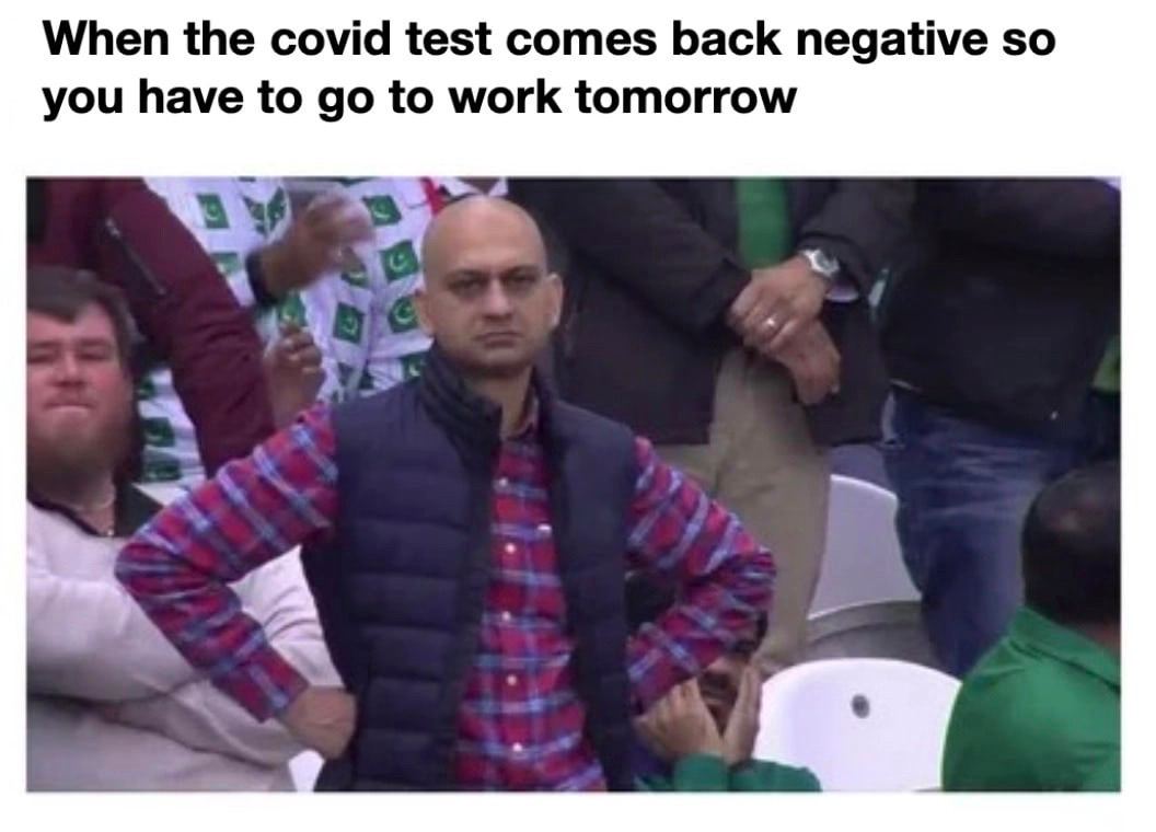 When the сома test comes back negative so you have to to work tomorrow