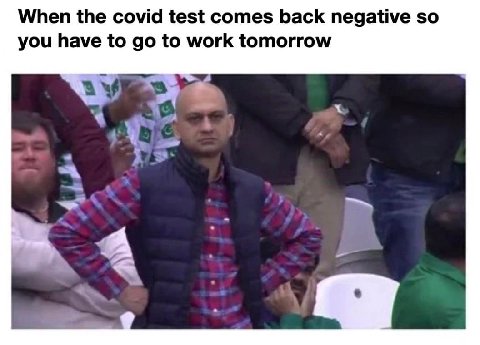 When the сома test comes back negative so you have to to work tomorrow
