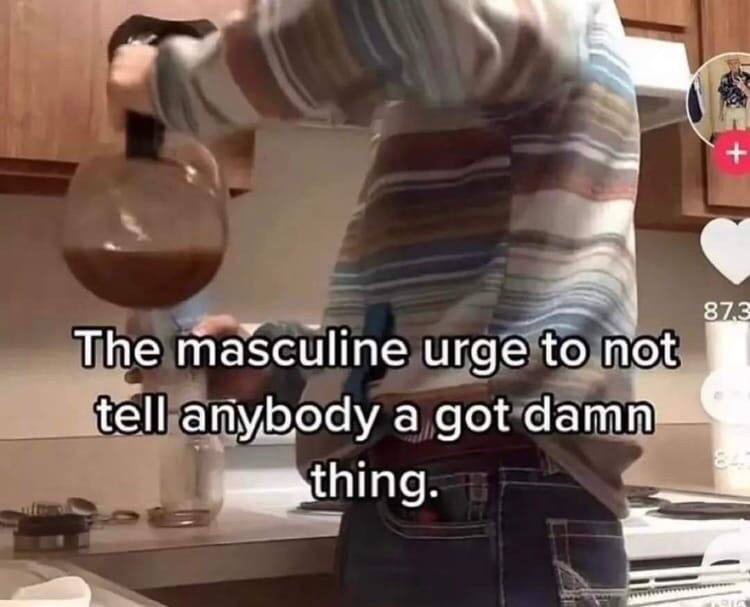 873 The masculine urge to not tell а got damn