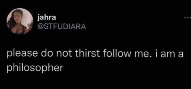 jahra @STFUDIARA please not thirst follow Гат а philosopher