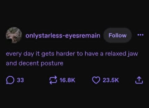 54 onlystarless-eyesremain Follow every day it gets harder to have a relaxed jaw and decent posture 33