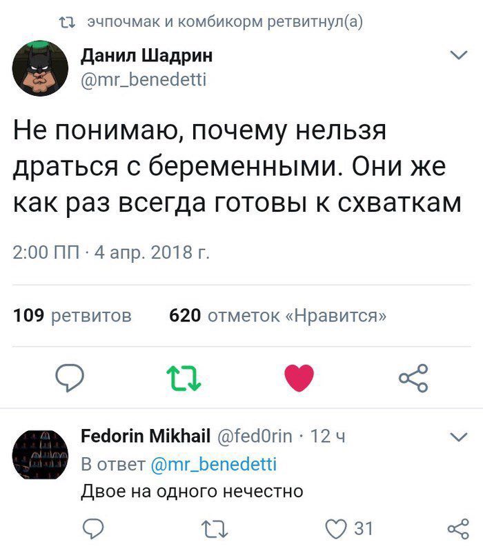 {3 эчпочмак и комбикорм ретвитнул(а) Данил Шадрин @mr_benedetti Не понимаю, почему нельзя драться с беременными. Они же как раз всегда готовы к схваткам 2:00 4 апр. 2018 109 ретвитов 620 отметок «Нрав