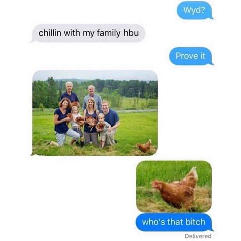 chillin with my family hbu who's that bitch Delivered