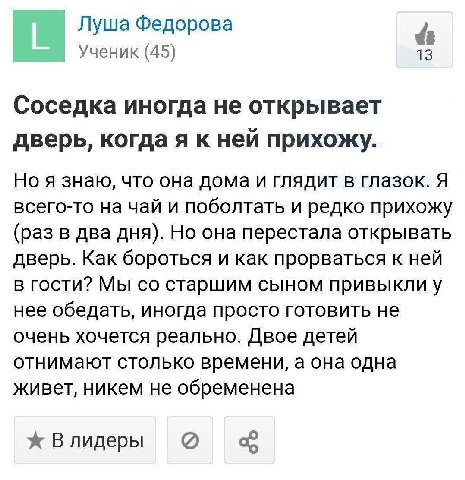 Луша Федорова Ученик (45) 03 Соседка иногда не открывает дверь, когда я к ней прихожу. Но я знаю, что она дома и глядит в глазок. Я всего-то на чай и поболтать и редко прихожу (раз в два дня). Но она 