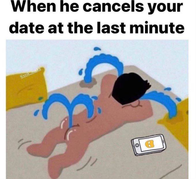 When he cancels your date at the last minute
