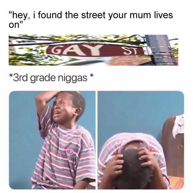 "hey, i found the street your mum lives on" *Зга grade niggas