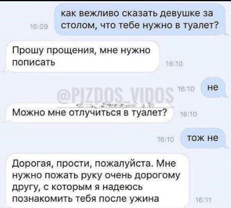 как вежливо сказать девушке за столом, что тебе нужно в туалет? Прошу прощения, мне нужно пописать не Можно мне отлучиться в туалет? тож не Дорогая, прости, пожалуйста. Мне нужно пожать руку очень дор