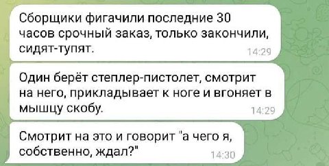 Сборщики фигачили последние 30 часов срочный заказ, только закончили, сидят-тупят. 14:29 Один берёт степлер-пистолет, смотрит на него, прикладывает к ноге и вгоняет в мышцу скобу. 14:29 Смотрит на это