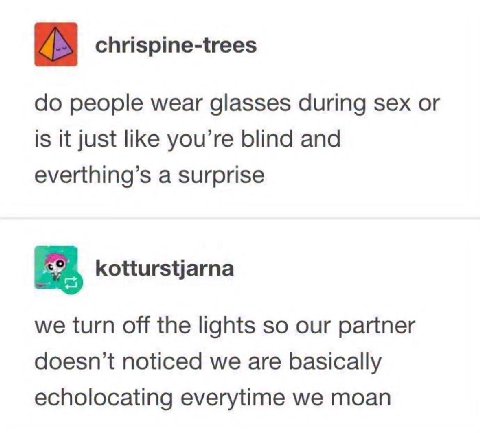 chrispine-trees people wear glasses during sex or is it just like you’re blind and everthing’s a surprise kotturstjarna we turn off the lights so our partner doesn’t noticed we are basically echolocat