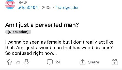 r/MtF u/Tori0404 Transgender just a perverted man? [Discussion] wanna be seen as female but don't really act like that. just a weird man that has weird dreams? So confused right now... 73 С 24 Share
