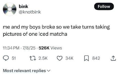 У @knotbink me and my boys broke so we take turns taking pictures of one iced matcha 11:34 7/8/25 Views 51 842 Most relevant replies