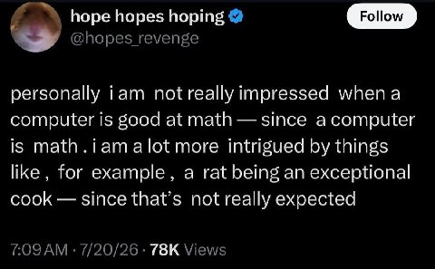 hope hopes hoping personally impressed computer is good at math since acomputer is math.iamalot more intrigued things like, for example, a rat being an exceptional cook since that’s not really expecte