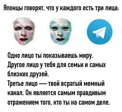 Японцы говорят, что у каждого есть три лица: 20 Одно лицо ты показываешь миру. Другое лицо у тебя для семьи и самых близких друзей. Третье лицо твой всратый мемный канал. Он является самым правдивым о