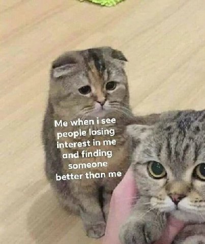 Me when isee people losing interest in me and finding someone better than me