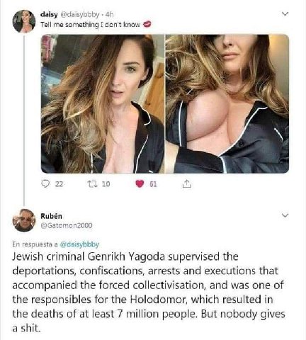 dalsy @daisybbby У Tell me something I don't know 4 7 2 1 О 22 10 Rubén @Gatomon2000 respuesta a @daisybbby Jewish criminal Genrikh Yagoda supervised the deportations, confiscations, arrests and execu