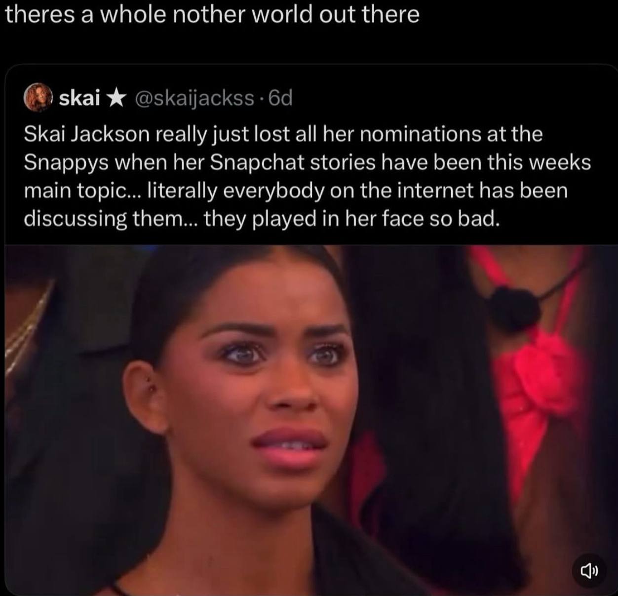 theres а whole nother world out there Skai Jackson really just lost all her nominations at the Snappys when her Snapchat stories have been this weeks main topic... literally everybody on the internet 