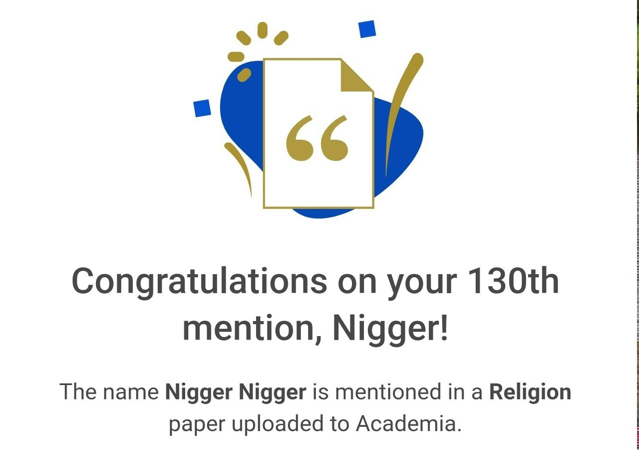 Congratulations on your mention, Nigger! The name Nigger Nigger is mentioned in a Religion paper uploaded to Academia.