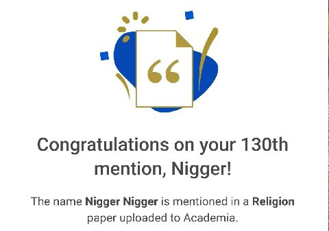 Congratulations on your mention, Nigger! The name Nigger Nigger is mentioned in a Religion paper uploaded to Academia.
