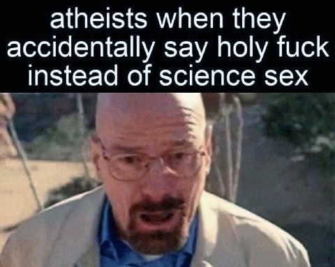atheists when they accidentally say holy fuck зех
