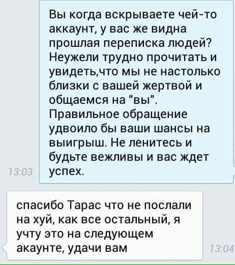 Вы когда вскрываете чей-то аккаунт, у вас же видна прошлая переписка людей? Неужели трудно прочитать и увидеть,что мы не настолько близки с вашей жертвой и общаемся на "вы". Правильное обращение удвои