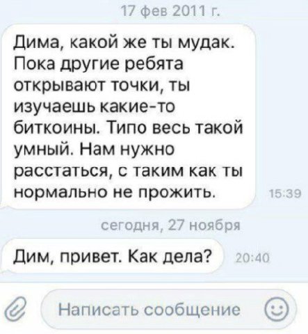 17 фев 2011 Дима, какой же ты мудак. Пока другие ребята открывают точки, ты изучаешь какие-то биткоины. Типо весь такой умный. Нам нужно расстаться, с таким как ты нормально не прожить. 15:39 сегодня,