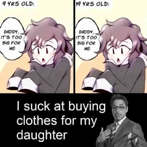 9 YRS OLD 19 YRS OLD DADDY DADDY IT'S TOO IT’S TOO BIG FOR ME BIG FOR ME a suck at buying clothes for my Я daughter Я
