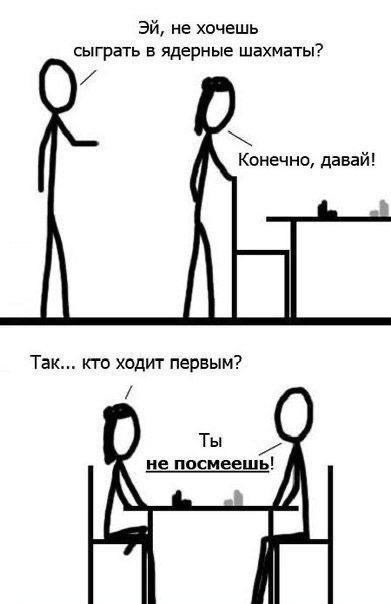 не хочешь сыграть в ядерные шахматы? Конечно, давай! Так... кто ходит первым? Ты не посмеешь!