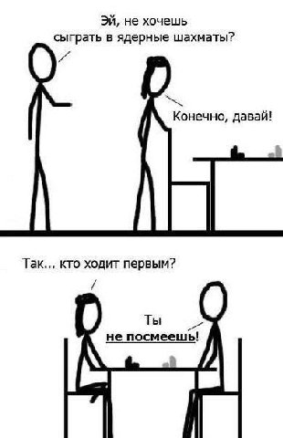 не хочешь сыграть в ядерные шахматы? Конечно, давай! Так... кто ходит первым? Ты не посмеешь!