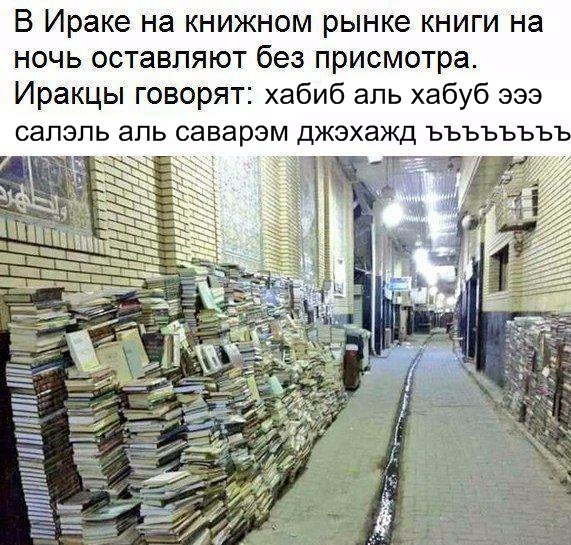 В Ираке на книжном рынке книги на ночь оставляют без присмотра. Иракцы говорят: хабиб аль хабуб эээ салэль аль саварэм джэхажд bbbbbbbb у a a