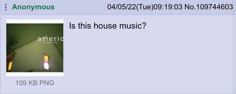 Anonymous 04/05/22(Tue)09:19:03 No.109744603 Is this house music? а тег! 7 109 PNG