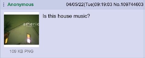 Anonymous 04/05/22(Tue)09:19:03 No.109744603 Is this house music? а тег! 7 109 PNG