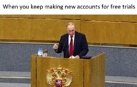 When you keep making new accounts for free trials 4