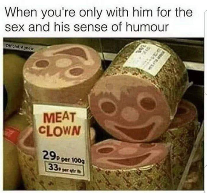 When you're only with him for the sex and his sense of humour mee МЕАТ