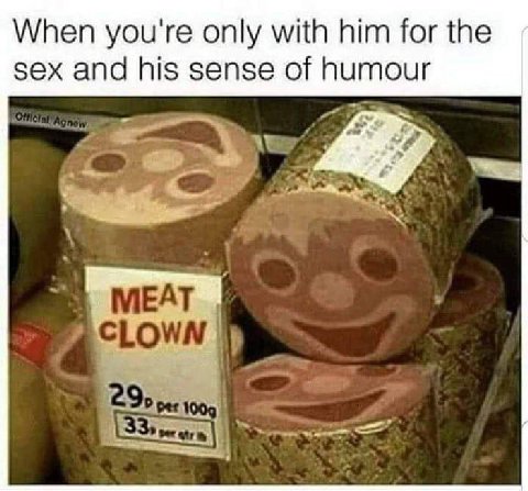 When you're only with him for the sex and his sense of humour mee МЕАТ