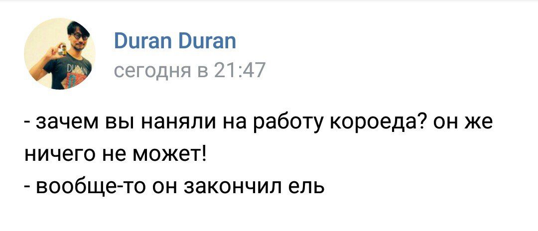 Duran Duran сегодня в 21:47 зачем вы наняли на работу короеда? он же ничего не может! вообще-то он закончил ель