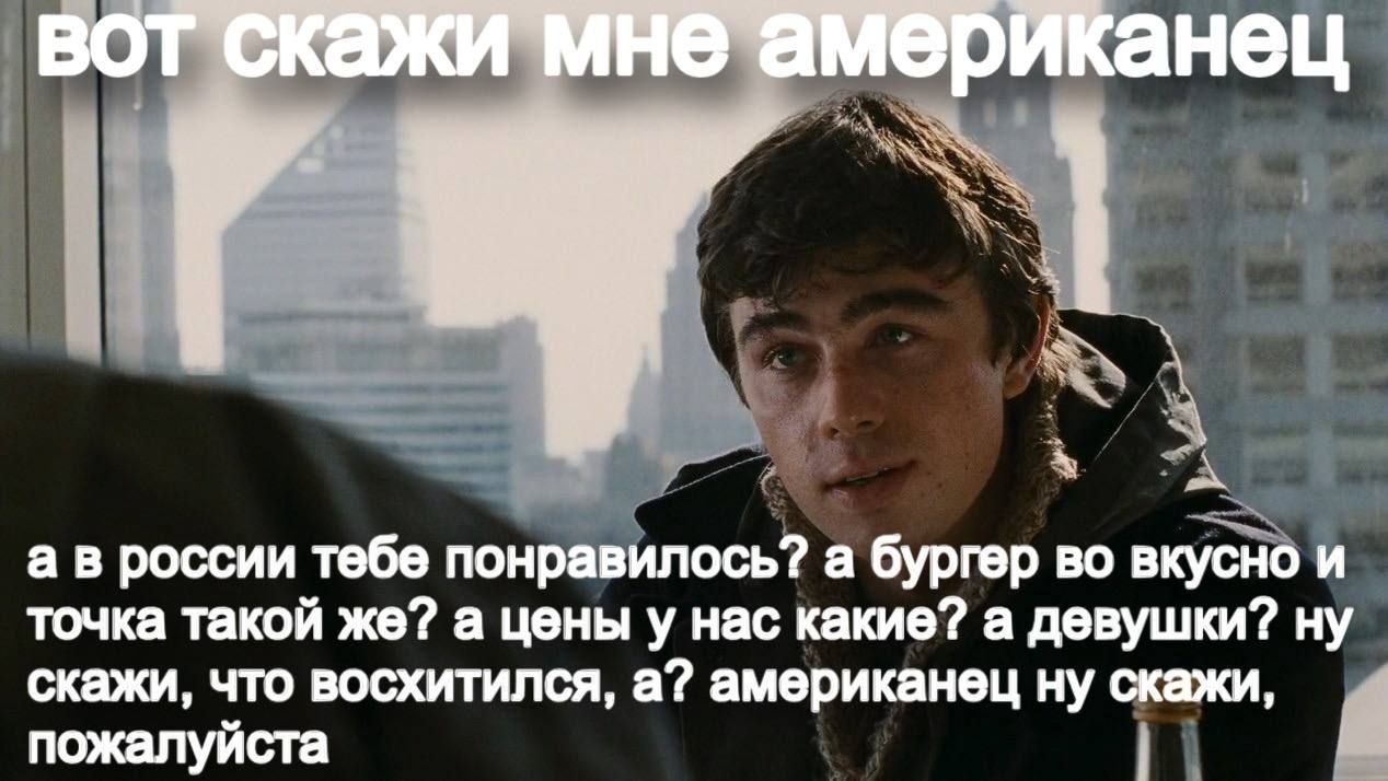 ВОТ мне американец а в россии тебе понравилось? а бургер во вкусно и точка такой же? а цены у нас какие? а девушки? ну скажи, что восхитился, а? американец ну скажи, пожалуйста