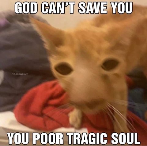 GOD SAVE YOU YOU POOR TRAGIC SOUL
