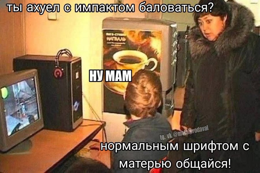 имтактом баловаться? МАМ AN нормальным шрифтом с матерью общайся!