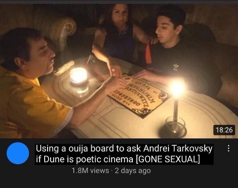 18:26 Using а ouija board to ask Апаге! Tarkovsky if Dune is poetic cinema [GONE SEXUAL]