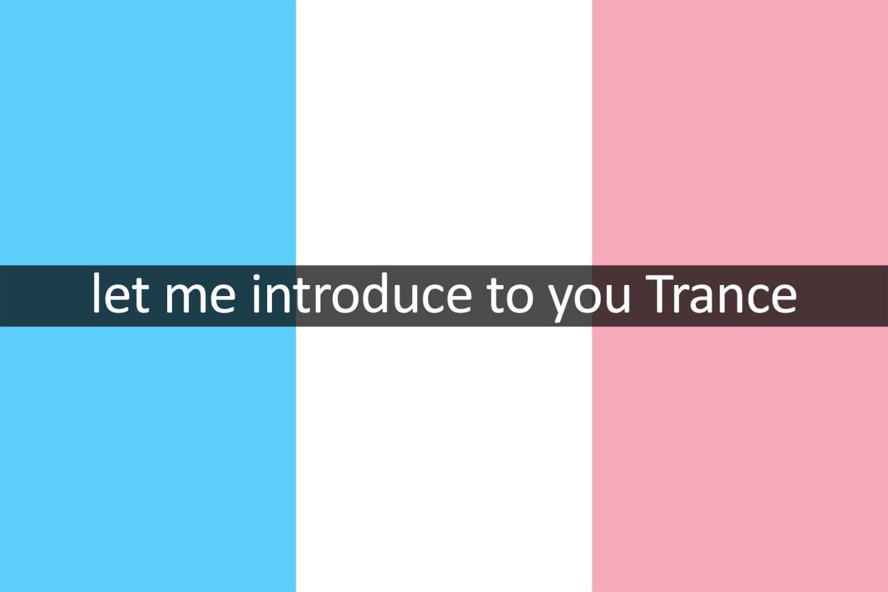let me introduce to you Trance