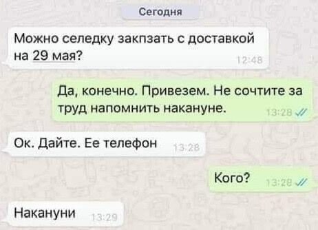 Сегодня Можно селедку закпзать с доставкой на 29 мая? Да, конечно. Привезем. Не сочтите за труд напомнить накануне. Дайте. Ее телефон Кого? Накануни