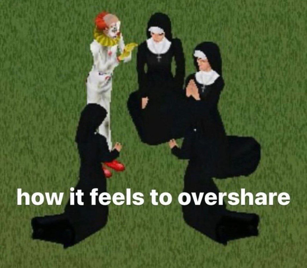 how К feels to overshare
