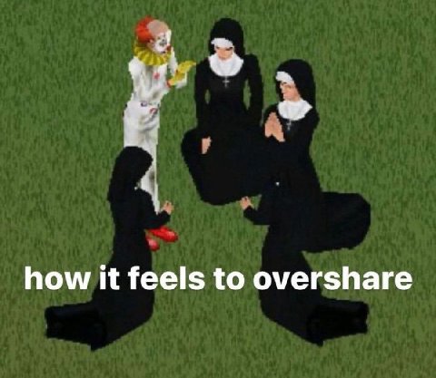 how К feels to overshare