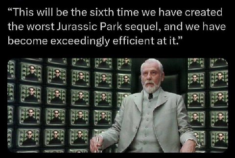 “This will be the sixth time we have created the worst Jurassic Park sequel, and we have become exceedingly efficient at it.”