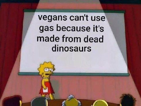 vegans can't use gas because it's made from dead dinosaurs