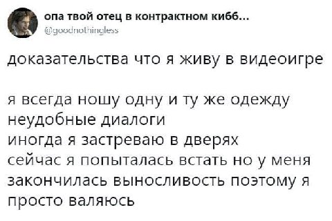 опа твой отец в контрактном кибб... @goodnothingless доказательства что я живу в видеоигре я всегда ношу одну и же одежду неудобные диалоги иногда я застреваю в дверях сейчас я попыталась встать но у 