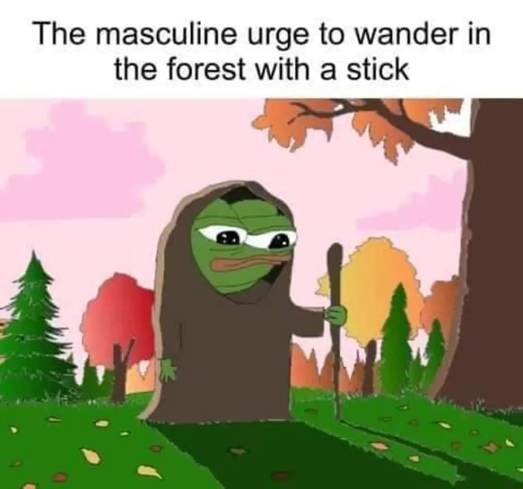 The masculine urge to wander in the forest with a stick у
